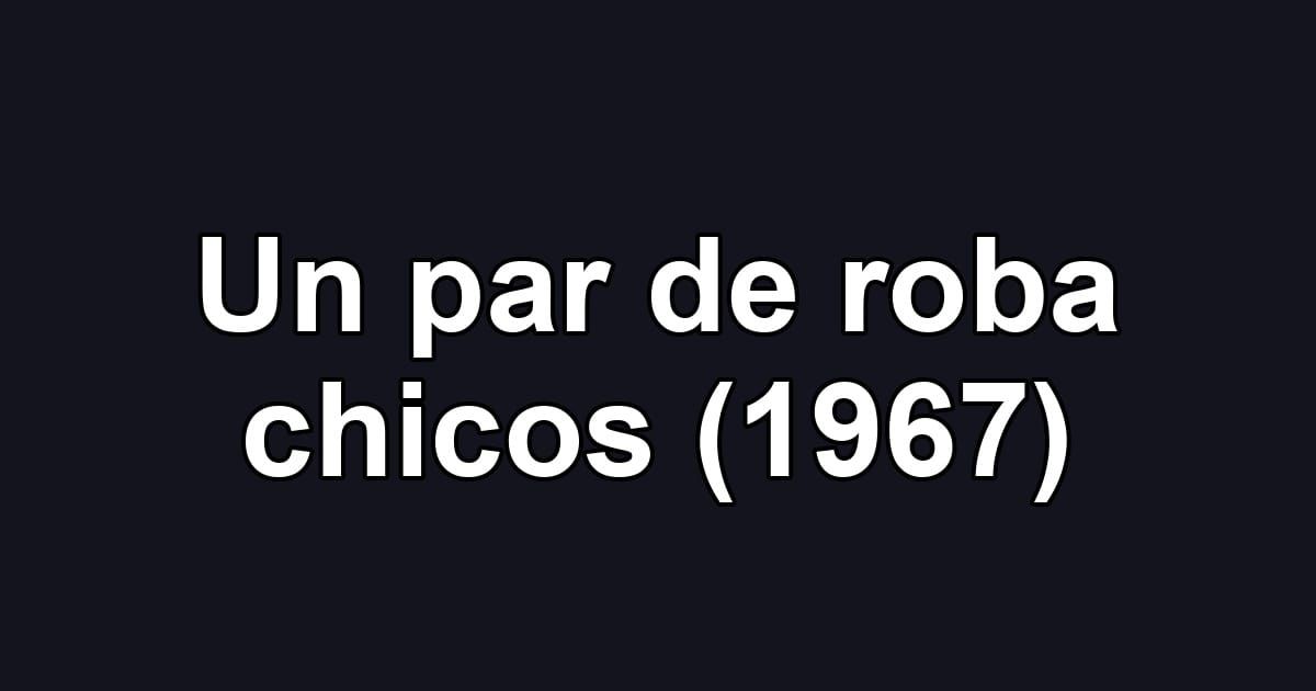 Un par de roba chicos (1967)