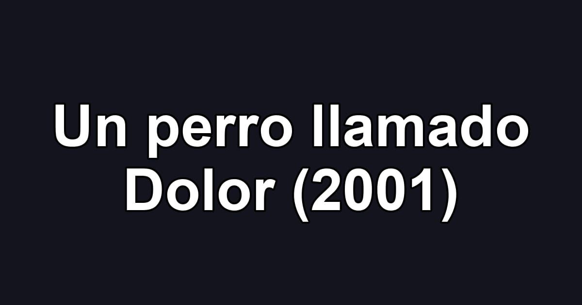 Un perro llamado Dolor (2001)