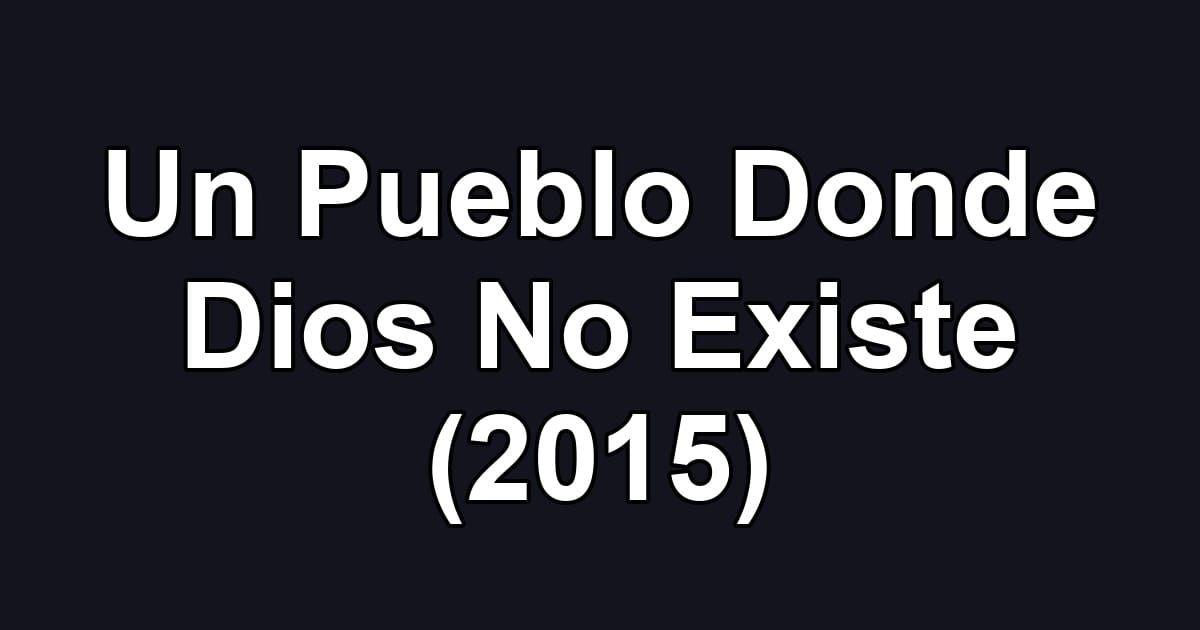 Un Pueblo Donde Dios No Existe (2015)