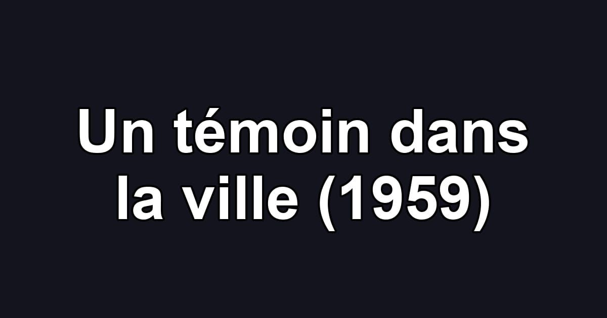 Un témoin dans la ville (1959)