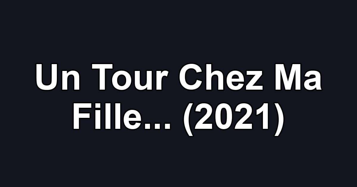 Un Tour Chez Ma Fille... (2021)
