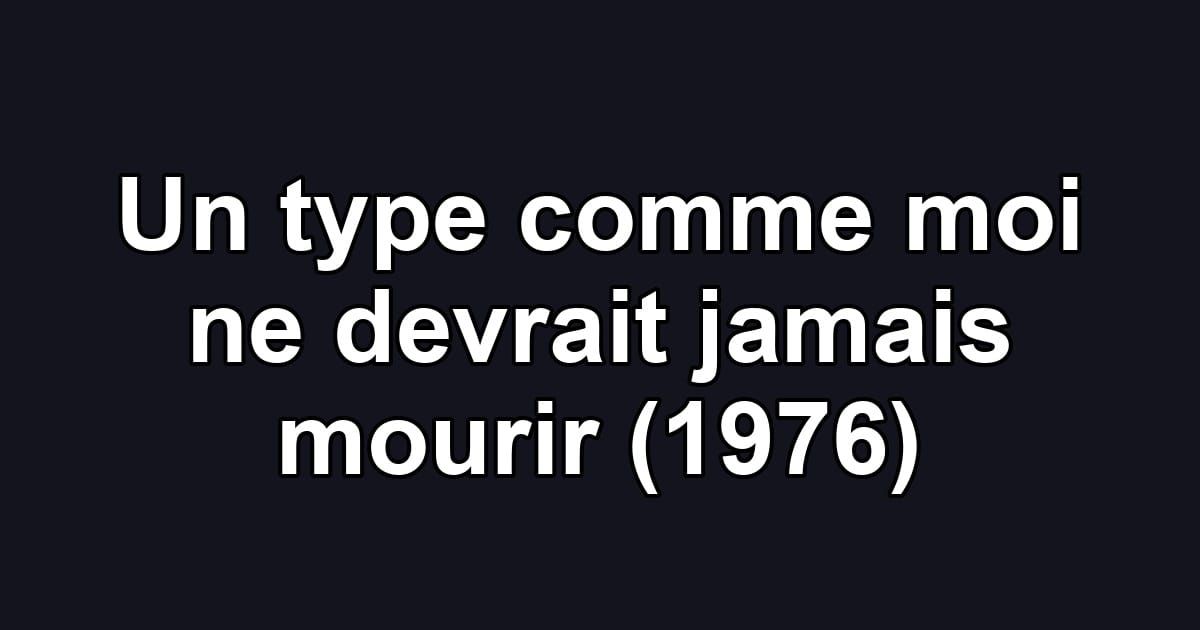 Un type comme moi ne devrait jamais mourir (1976)