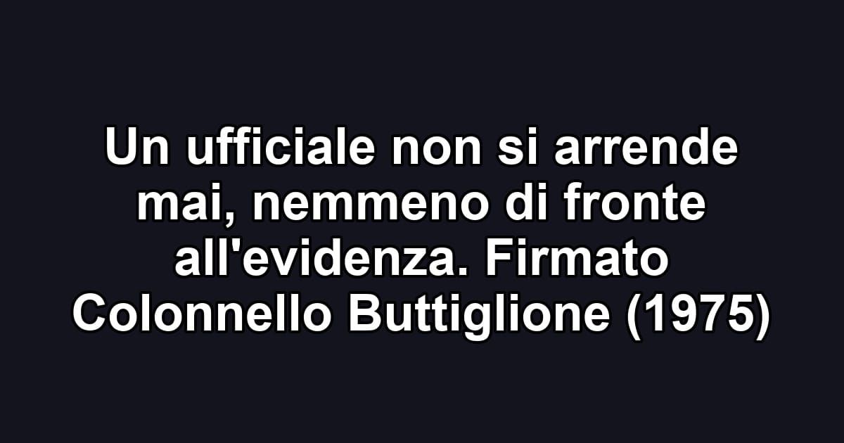 Un ufficiale non si arrende mai, nemmeno di fronte all'evidenza. Firmato Colonnello Buttiglione (1975)