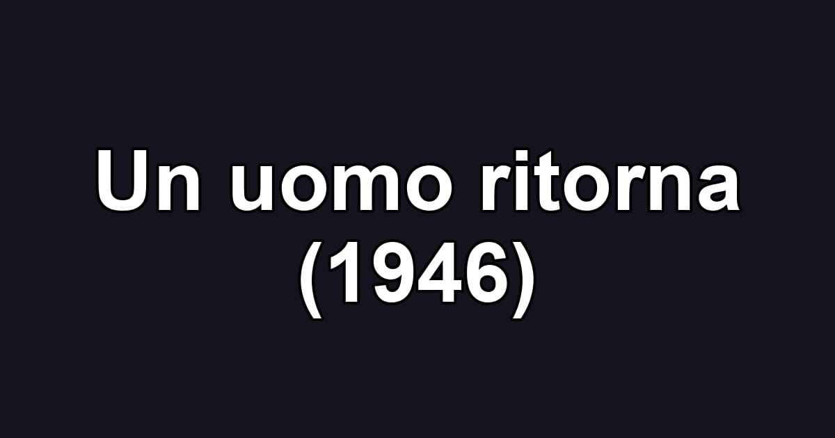Un uomo ritorna (1946)