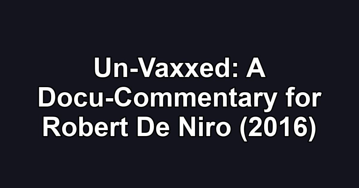 Un-Vaxxed: A Docu-Commentary for Robert De Niro (2016)