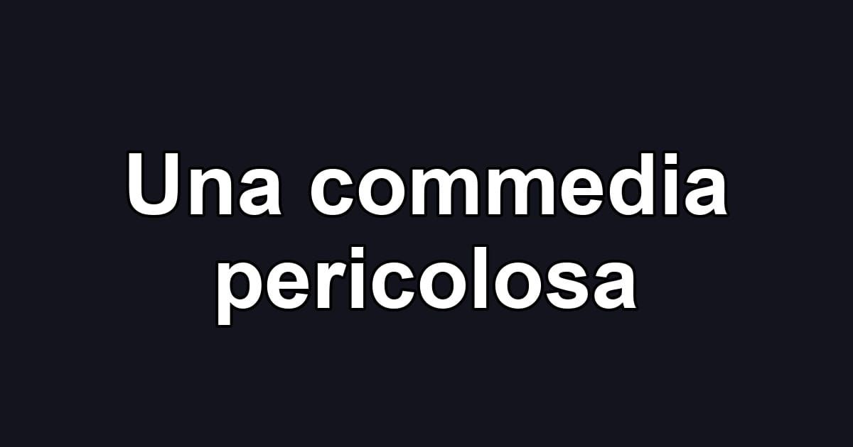 Una commedia pericolosa