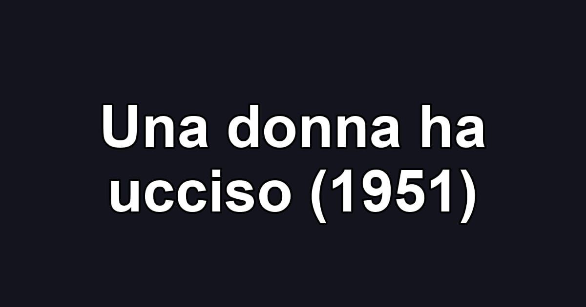 Una donna ha ucciso (1951)