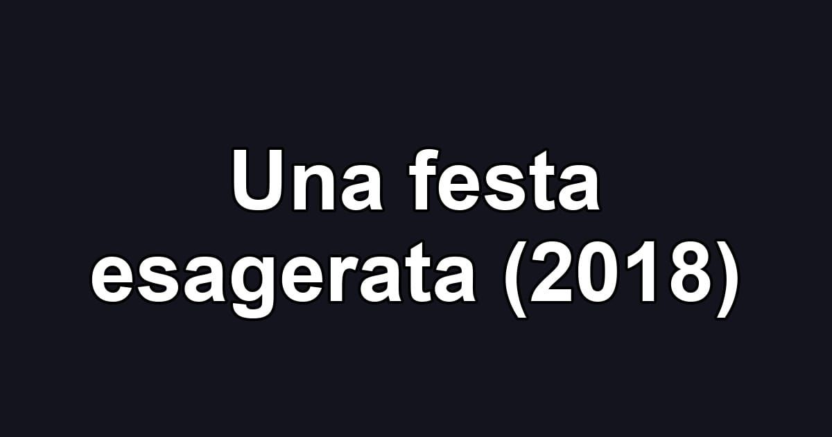 Una festa esagerata (2018)