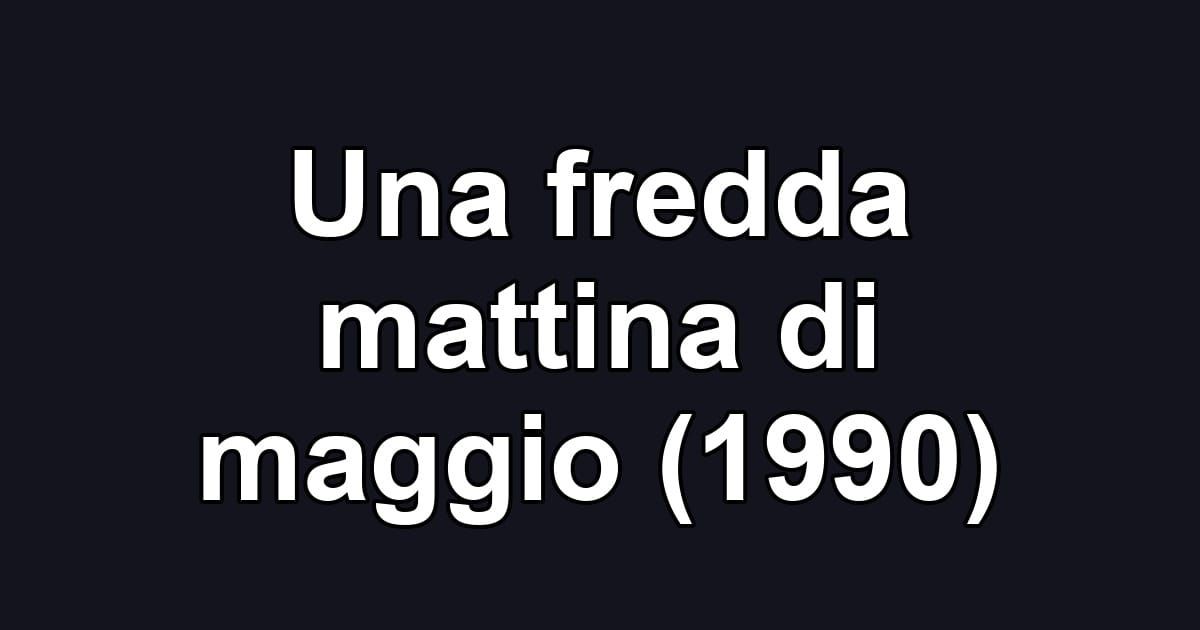 Una fredda mattina di maggio (1990)