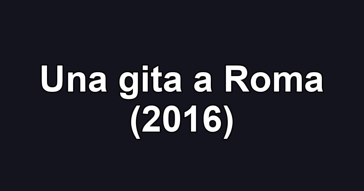 Una gita a Roma (2016)
