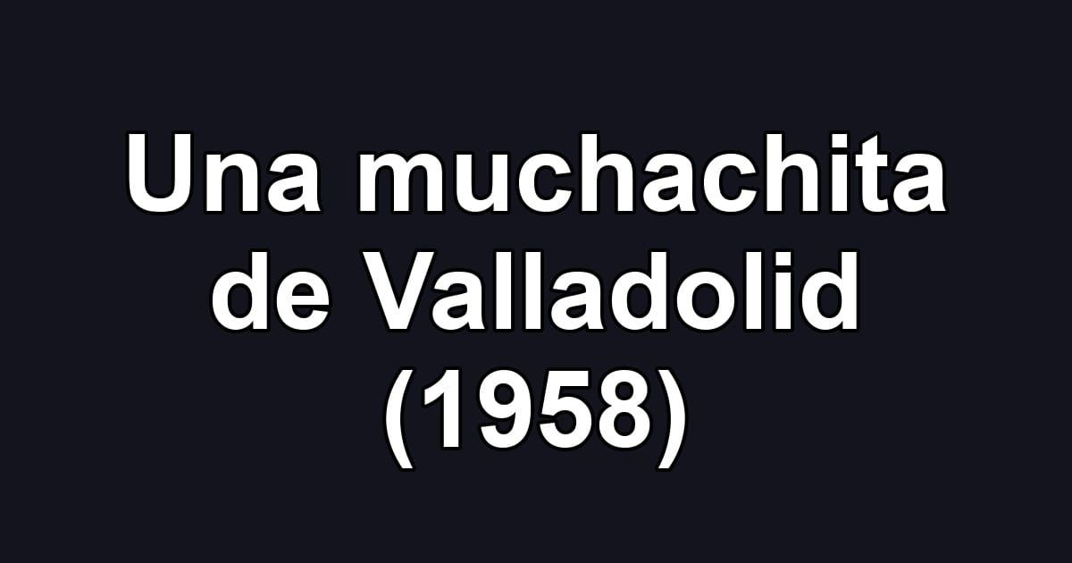 Una muchachita de Valladolid (1958)