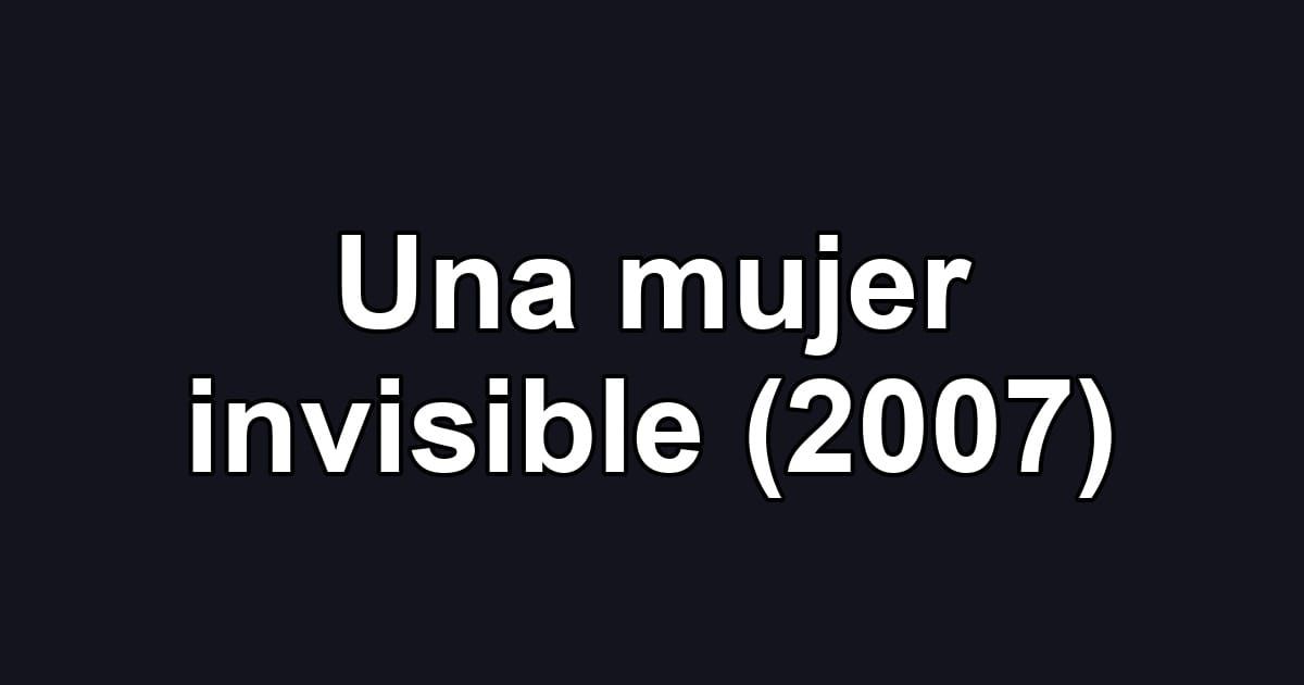 Una mujer invisible (2007)