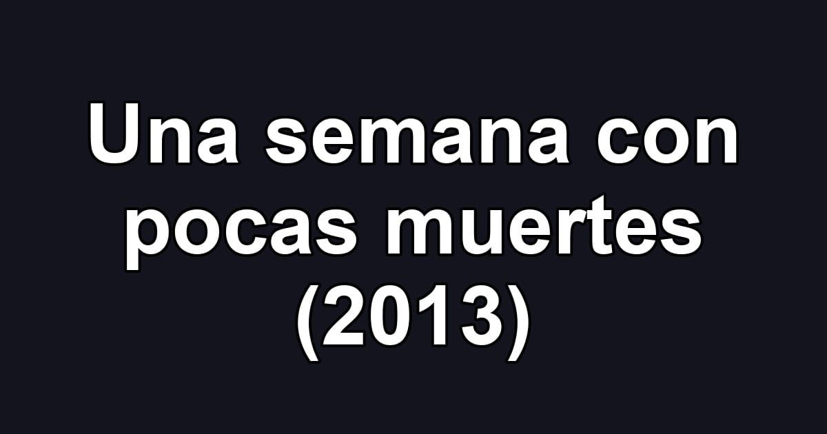 Una semana con pocas muertes (2013)