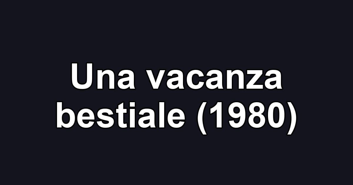 Una vacanza bestiale (1980)