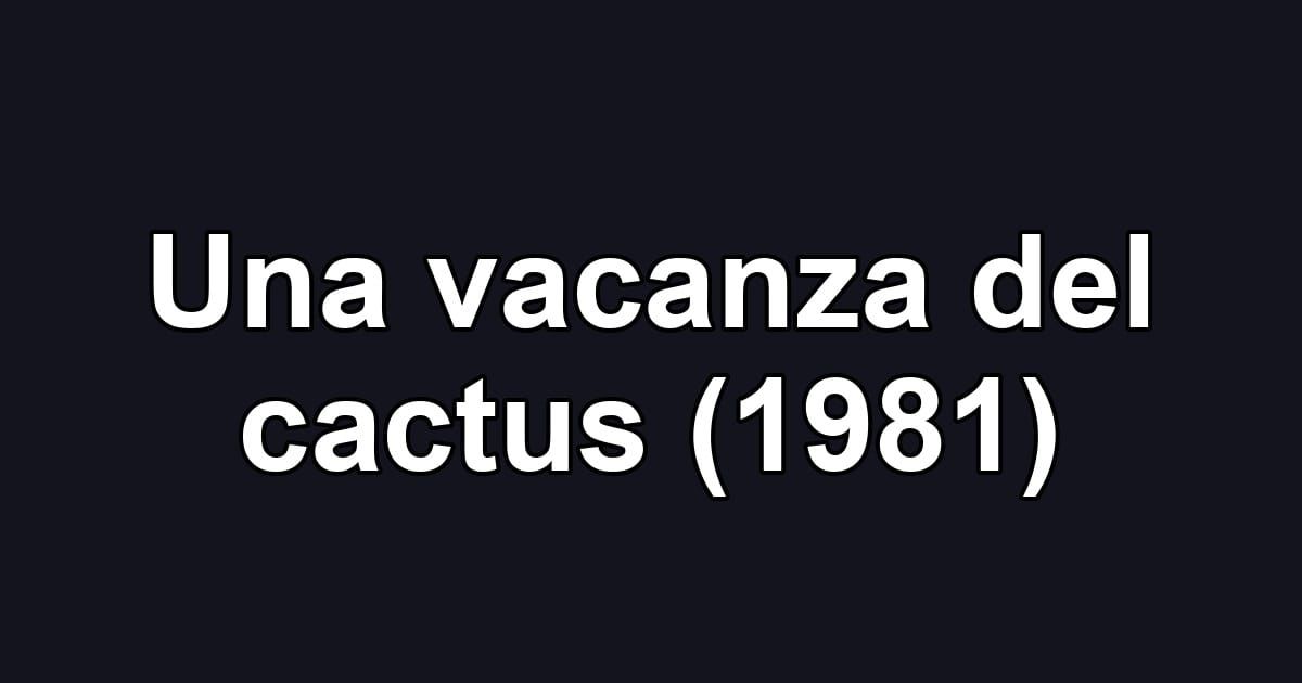 Una vacanza del cactus (1981)