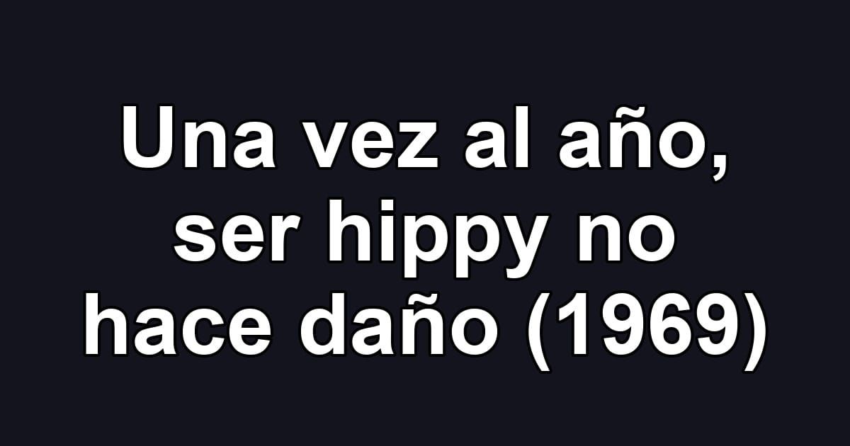 Una vez al año, ser hippy no hace daño (1969)