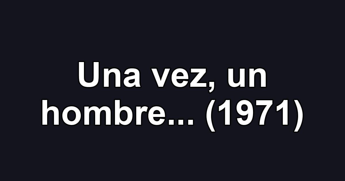 Una vez, un hombre... (1971)