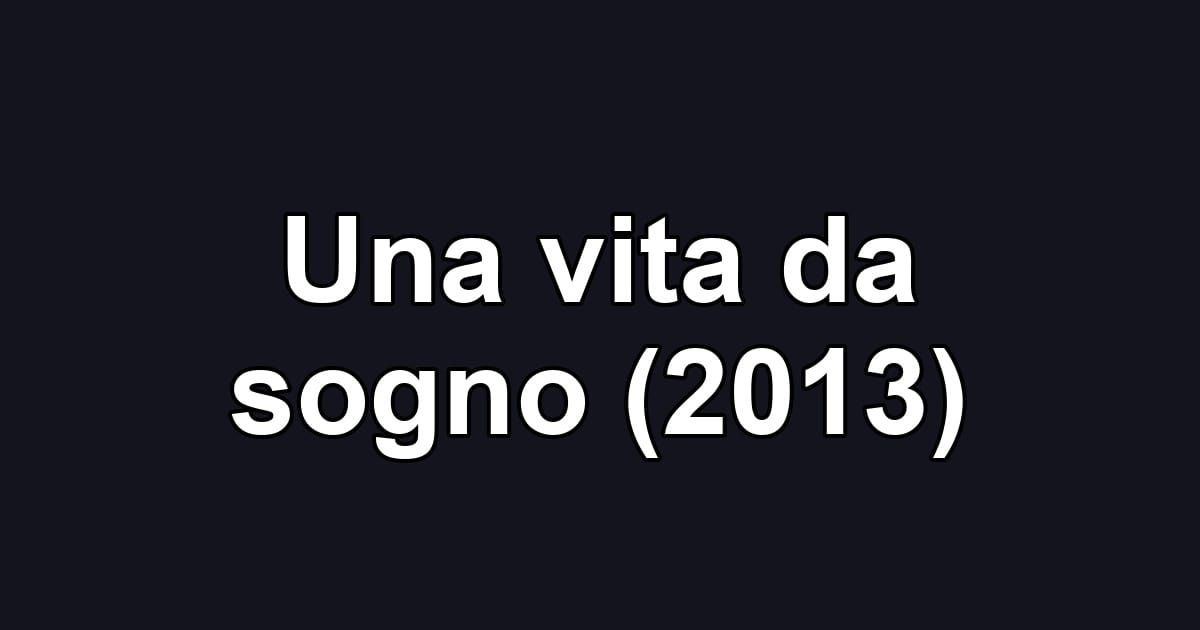Una vita da sogno (2013)