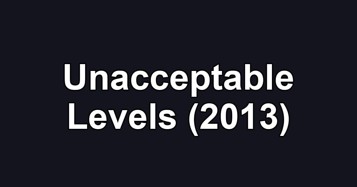Unacceptable Levels (2013)