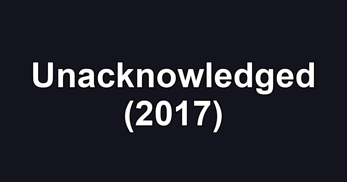 Unacknowledged (2017)