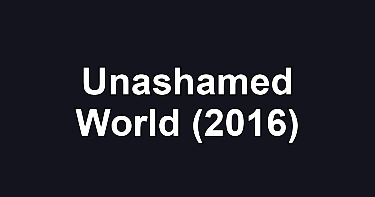 Unashamed World (2016)