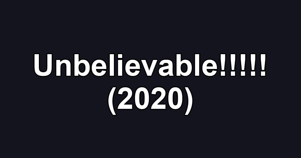 Unbelievable!!!!! (2020)