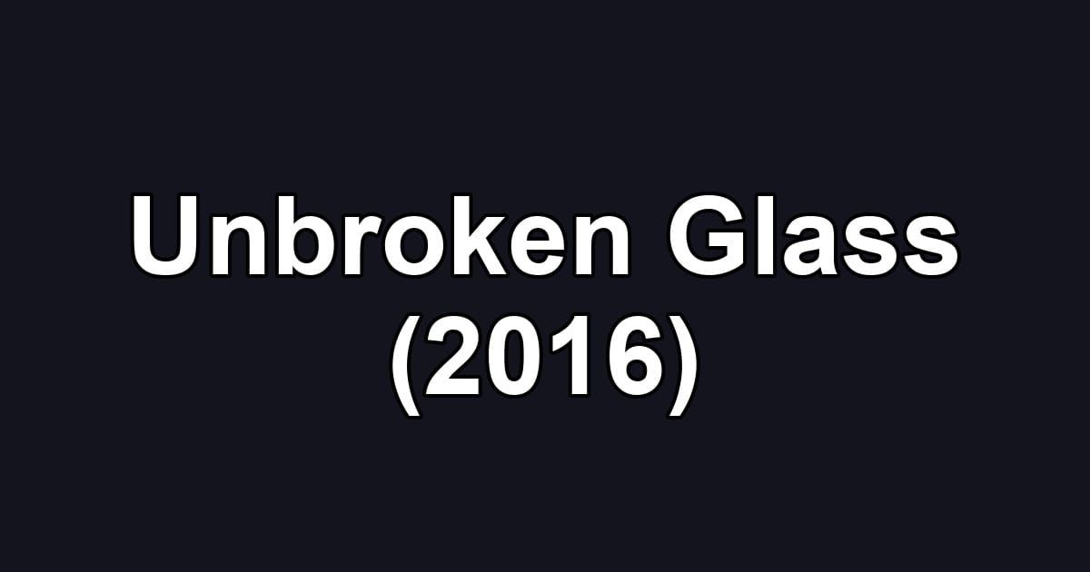 Unbroken Glass (2016)