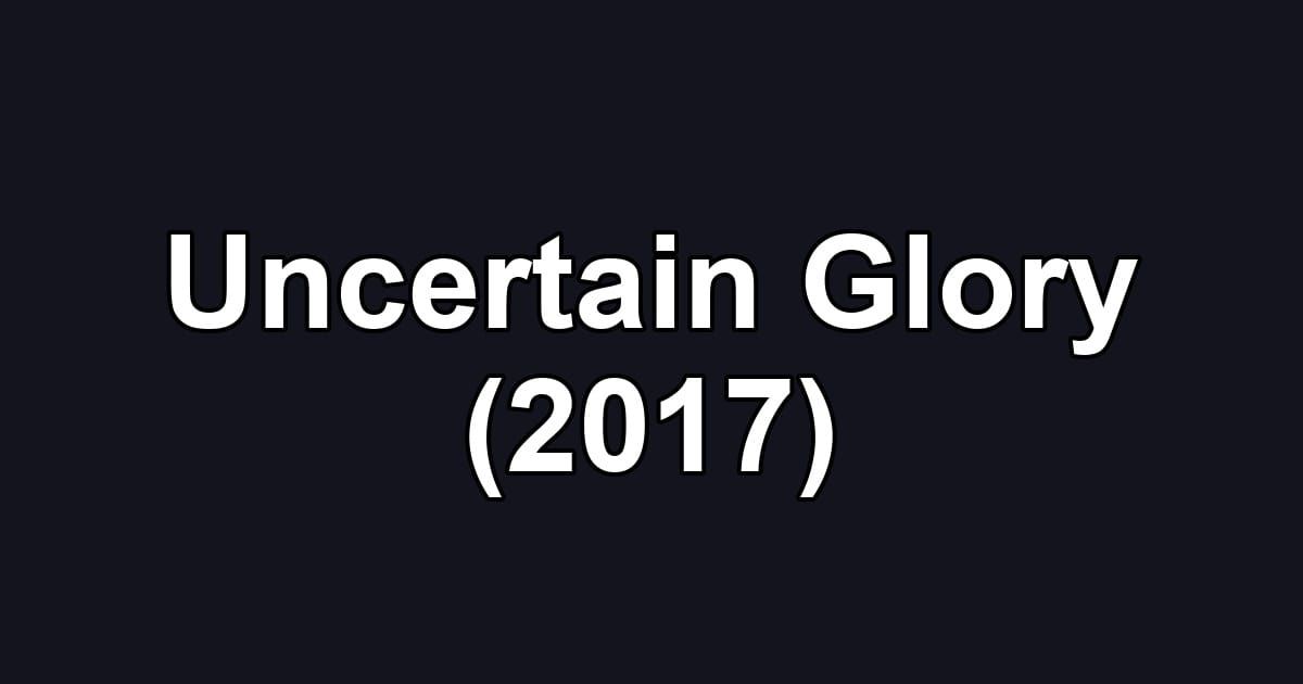 Uncertain Glory (2017)