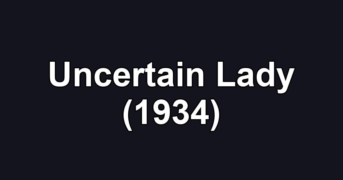 Uncertain Lady (1934)