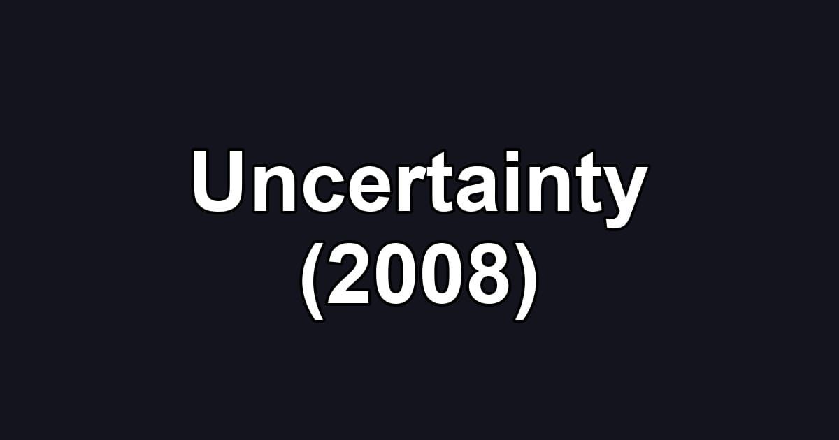 Uncertainty (2008)