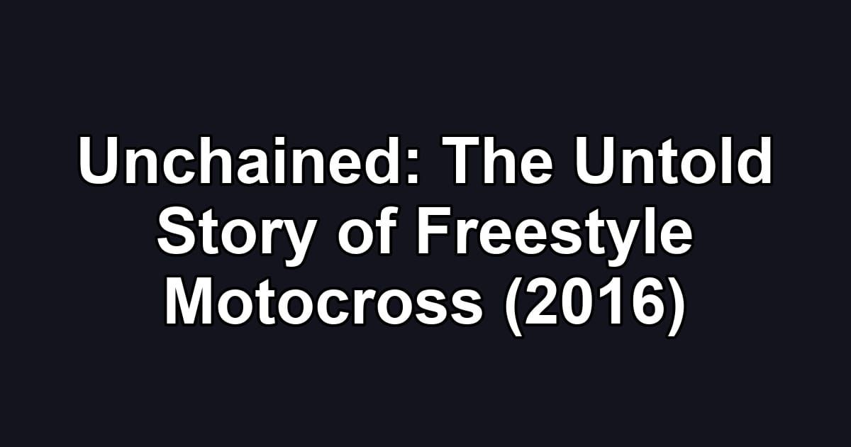 Unchained: The Untold Story of Freestyle Motocross (2016)