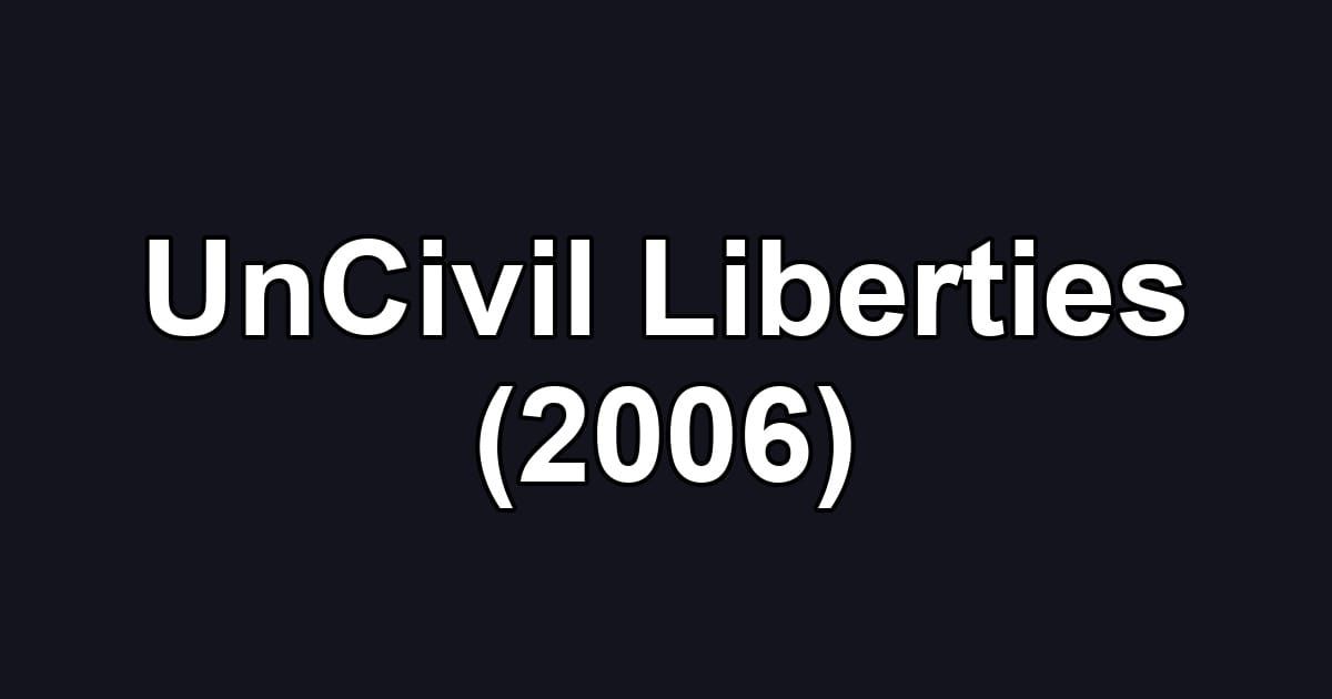 UnCivil Liberties (2006)