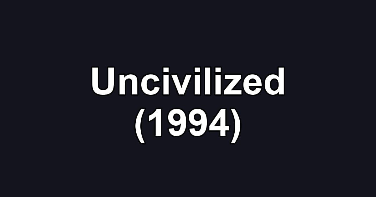 Uncivilized (1994)
