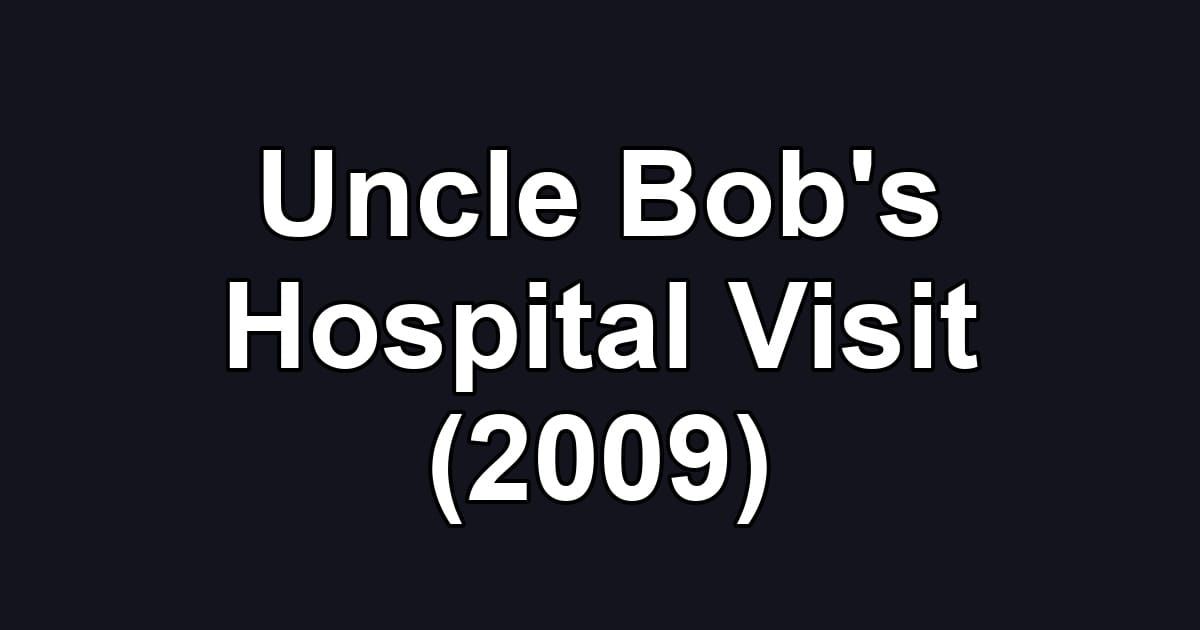 Uncle Bob's Hospital Visit (2009)