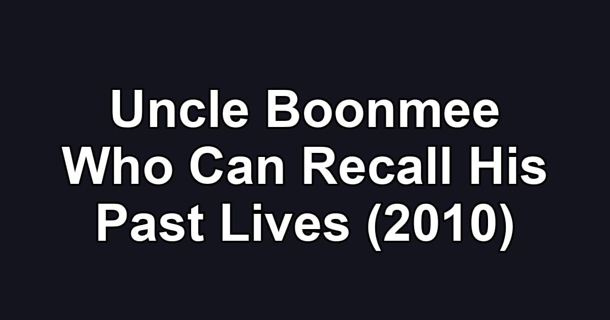 Uncle Boonmee Who Can Recall His Past Lives (2010)