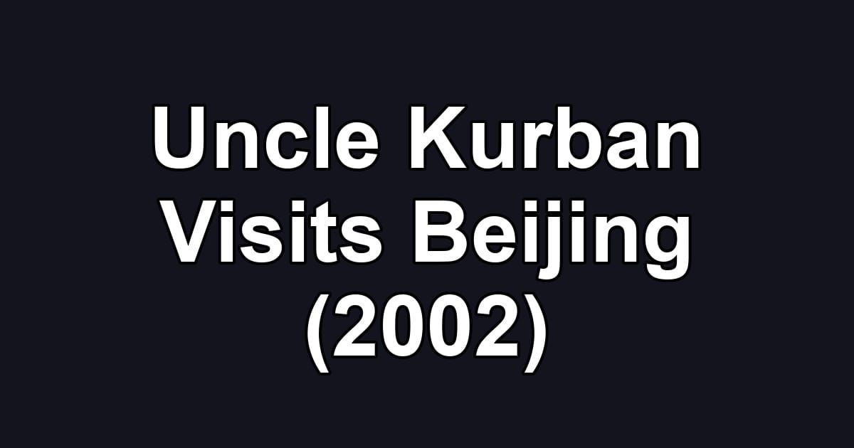 Uncle Kurban Visits Beijing (2002)