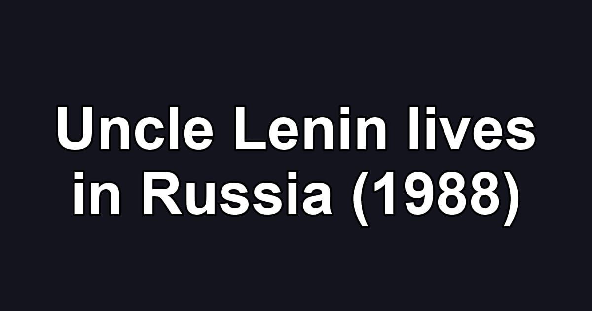 Uncle Lenin lives in Russia (1988)