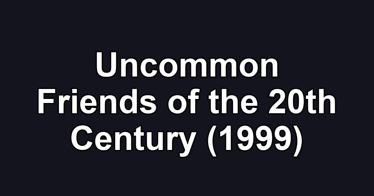 Uncommon Friends of the 20th Century (1999)