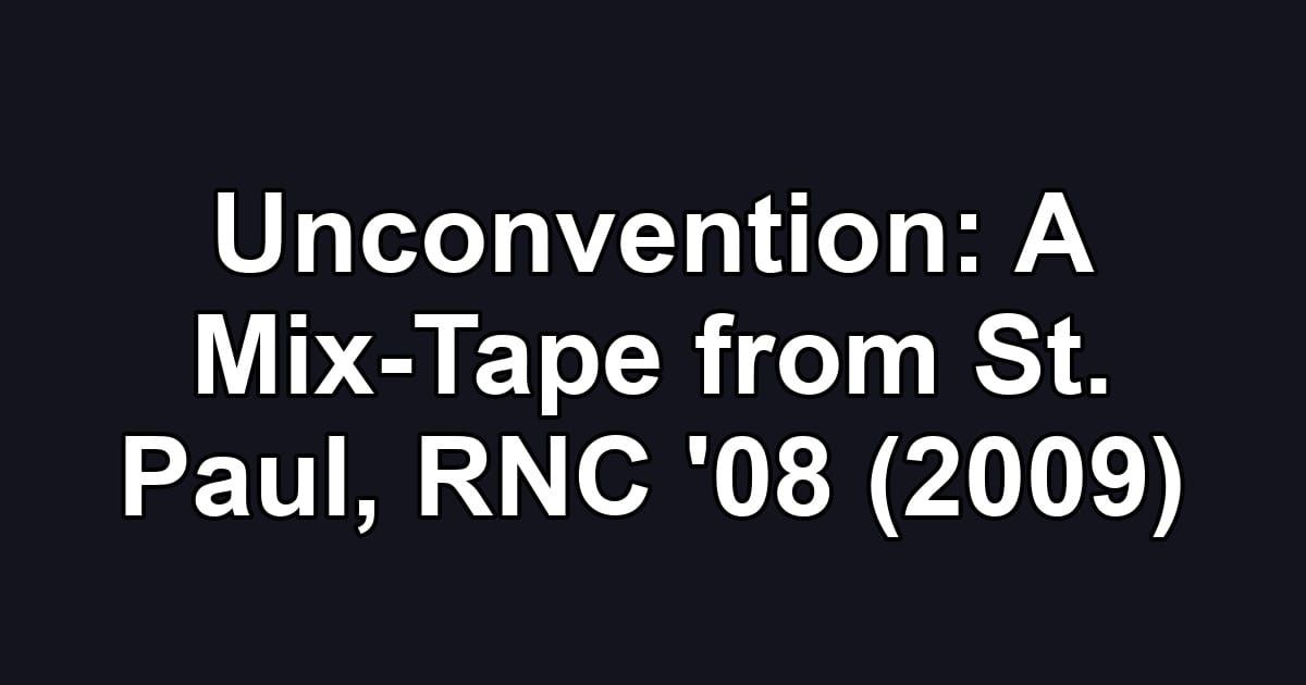 Unconvention: A Mix-Tape from St. Paul, RNC '08 (2009)
