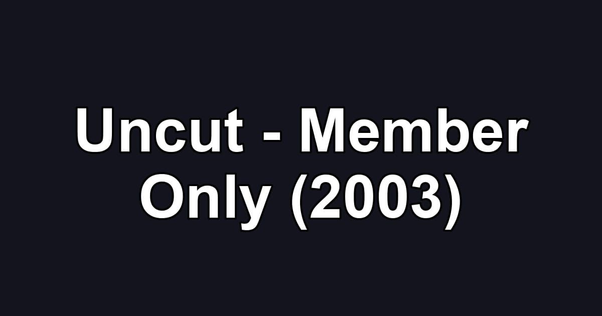 Uncut - Member Only (2003)