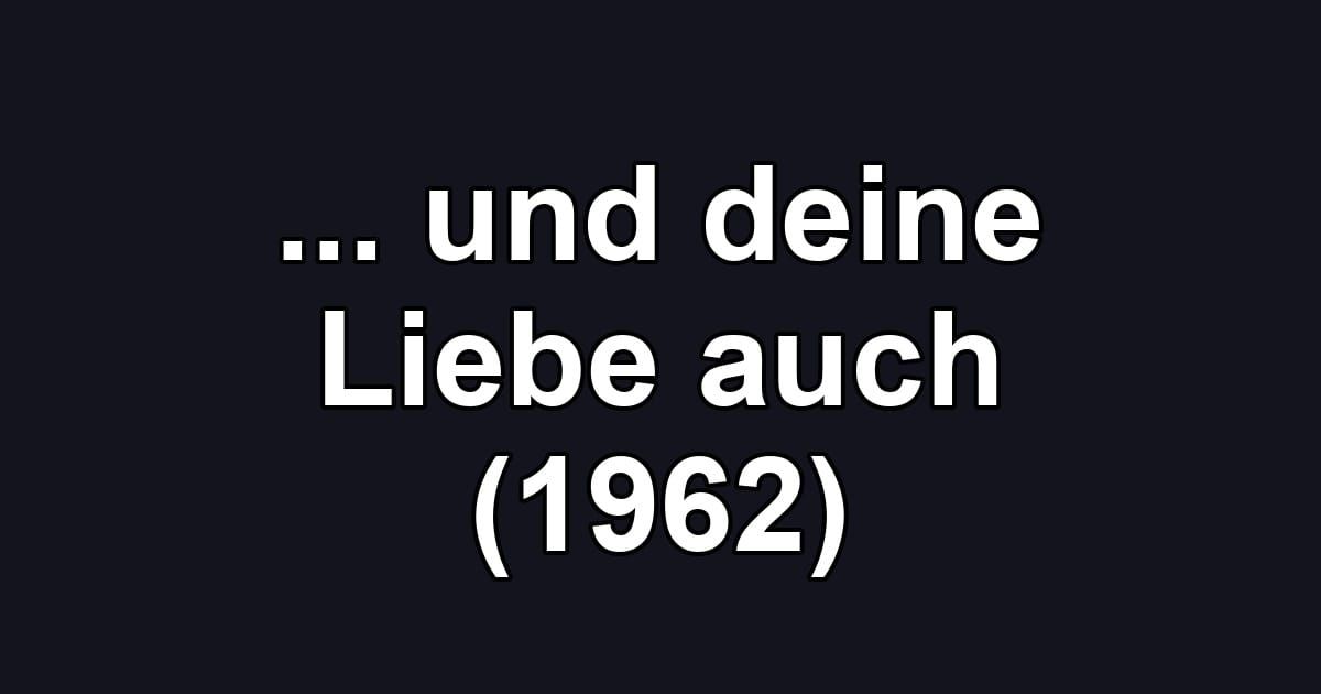 ... und deine Liebe auch (1962)