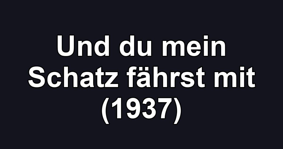 Und du mein Schatz fährst mit (1937)