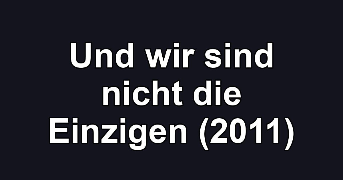 Und wir sind nicht die Einzigen (2011)