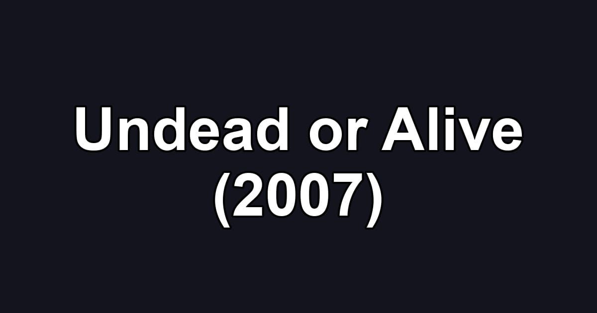 Undead or Alive (2007)
