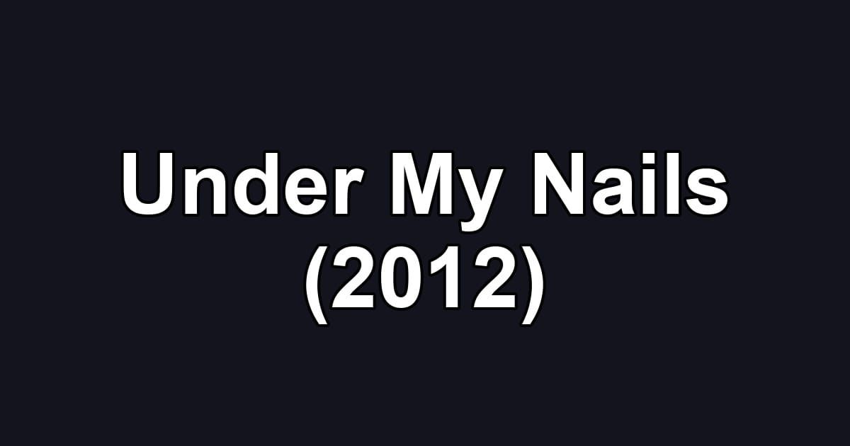 Under My Nails (2012)