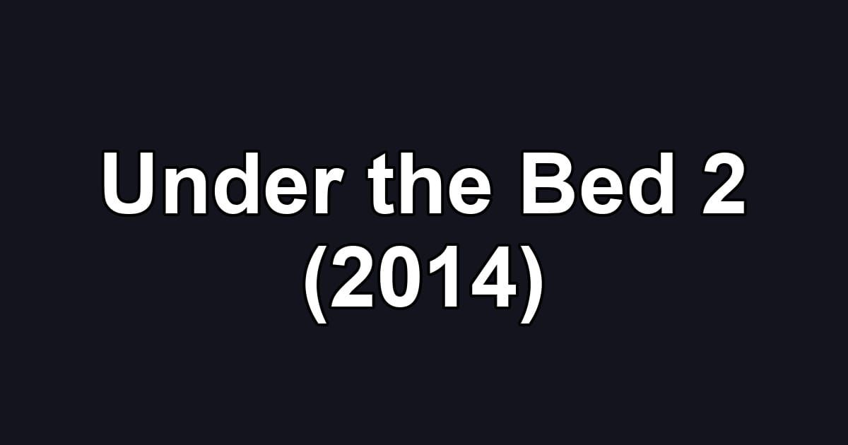 Under the Bed 2 (2014)