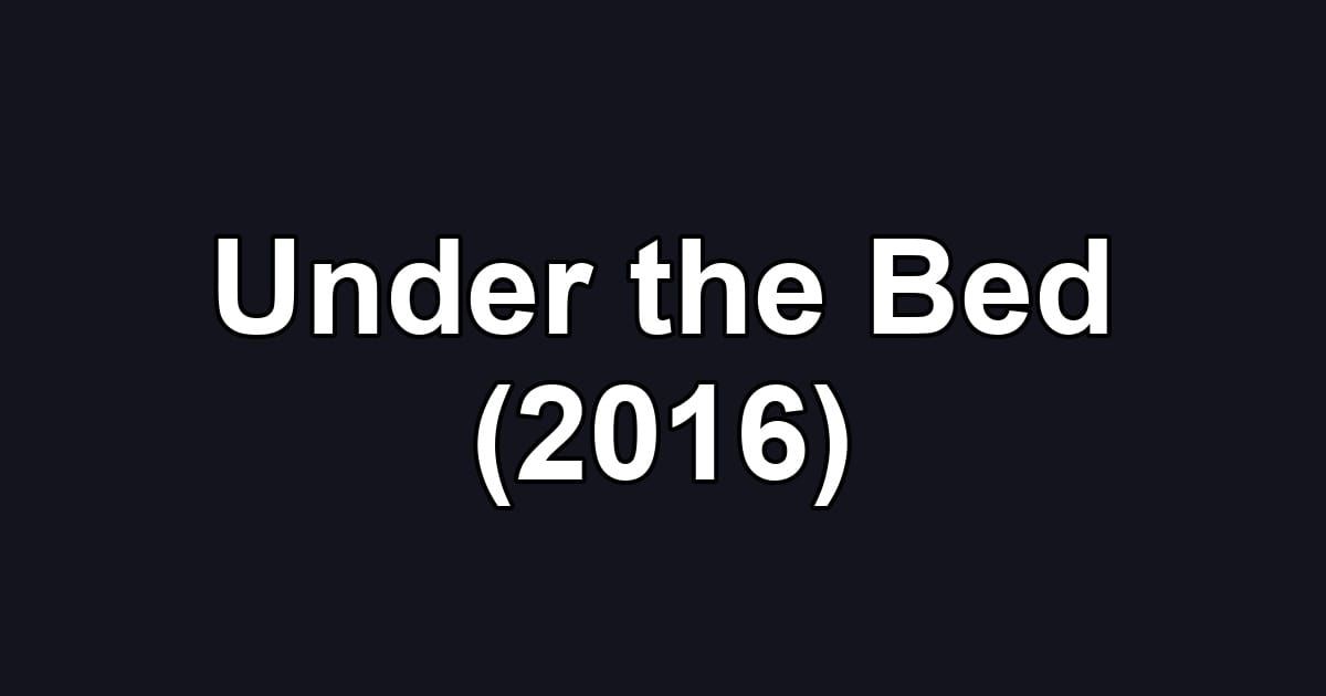 Under the Bed (2016)