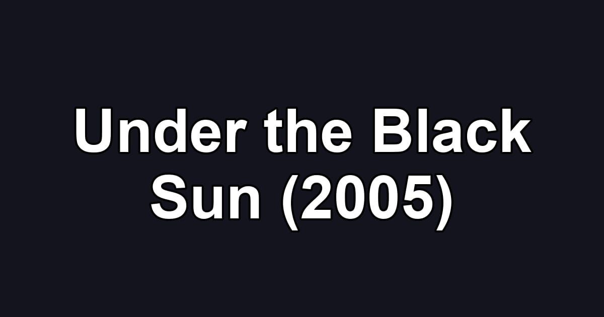 Under the Black Sun (2005)