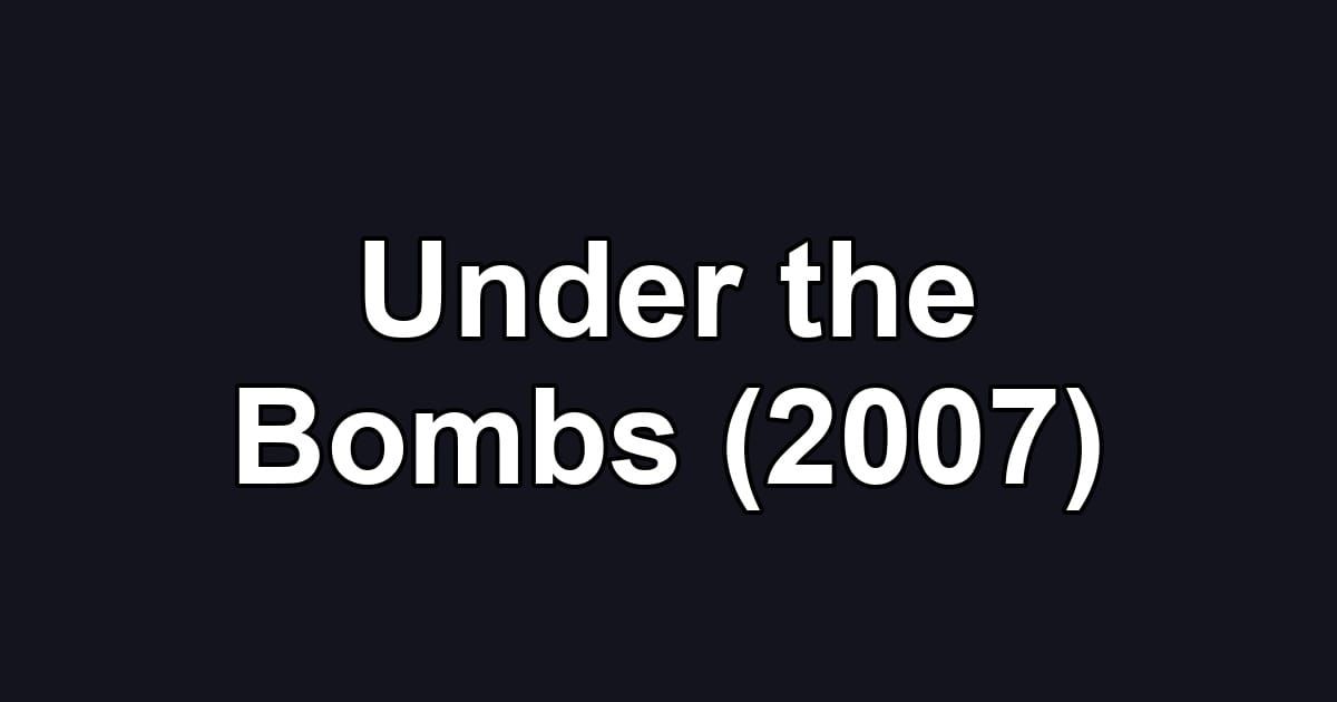 Under the Bombs (2007)