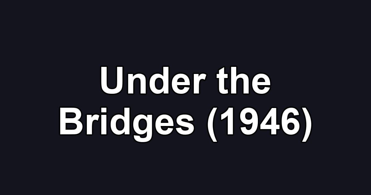 Under the Bridges (1946)